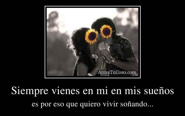 Siempre vienes en mi en mis sueños