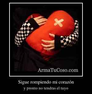 Sigue rompiendo mi corazón