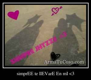 simprEE te llEVarE En mI <3