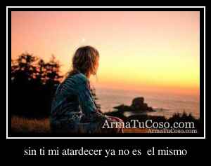 sin ti mi atardecer ya no es  el mismo