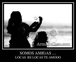 SOMOS AMIGAS ....