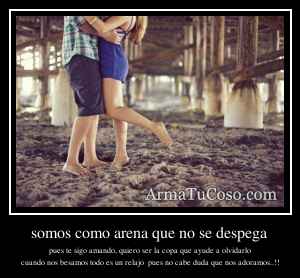 somos como arena que no se despega