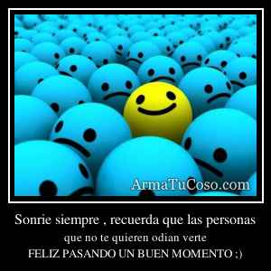 Sonrie siempre , recuerda que las personas