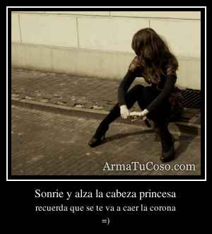 Sonrie y alza la cabeza princesa