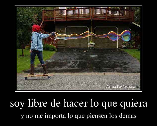 soy libre de hacer lo que quiera