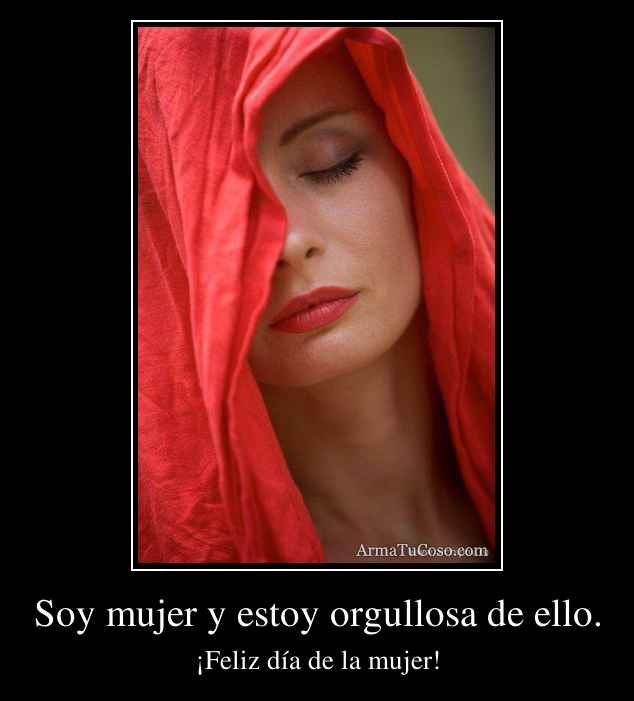 Soy mujer y estoy orgullosa de ello.