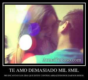 TE AMO DEMASIADO MIL 8MIL