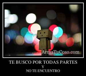 TE BUSCO POR TODAS PARTES