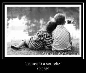 Te invito a ser feliz