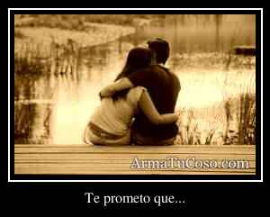 Te prometo que...