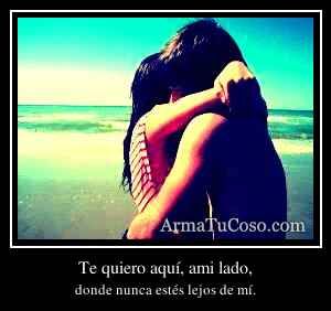 Te quiero aquí, ami lado,