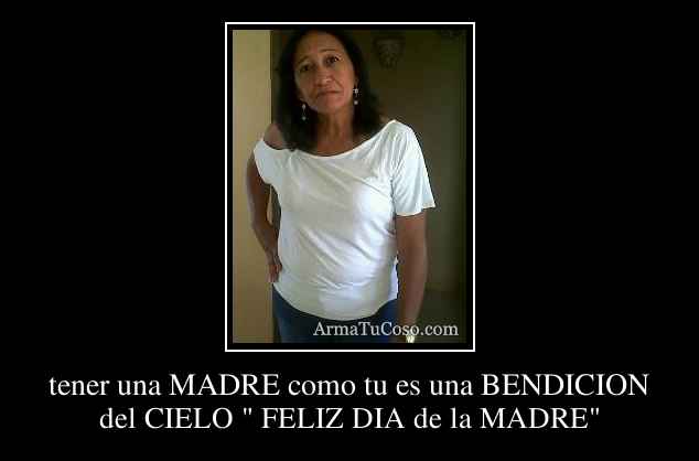 Tener Una Madre Como Tu Es Una Bendicion