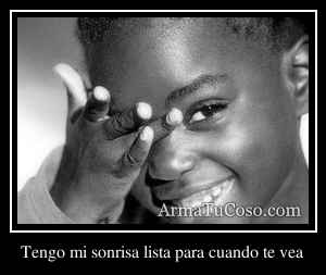Tengo mi sonrisa lista para cuando te vea