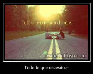 Todo lo que necesito.~
