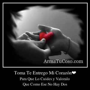 Toma Te Entrego Mi Corazón❤