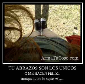 TU ABRAZOS SON LOS UNICOS