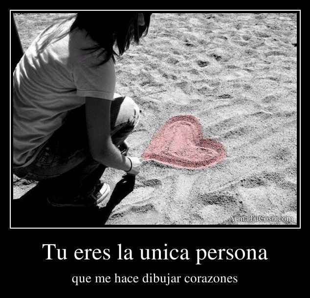 Tu eres la unica persona