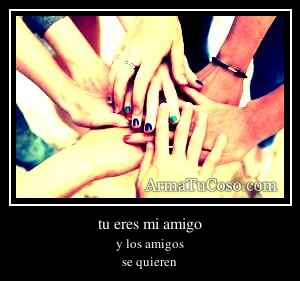 tu eres mi amigo