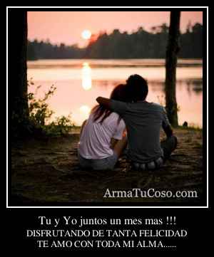 Tu y Yo juntos un mes mas !!!