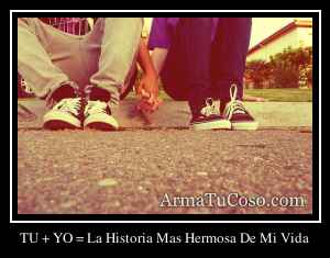 TU + YO = La Historia Mas Hermosa De Mi Vida