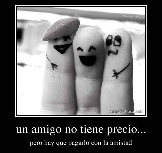 un amigo no tiene precio...