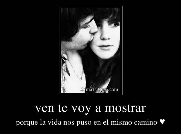 ven te voy a mostrar