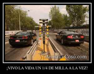 ¡VIVO LA VIDA UN 1/4 DE MILLA A LA VEZ!