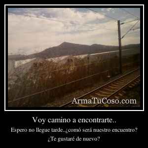 Voy camino a encontrarte..