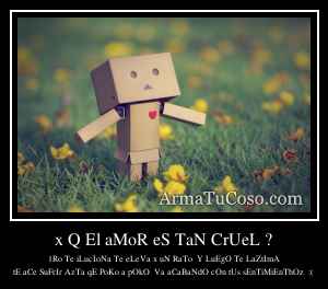 x Q El aMoR eS TaN CrUeL ?