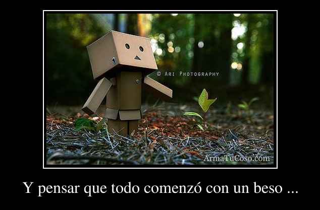 Y pensar que todo comenzó con un beso ...
