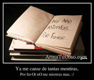 Ya me canse de tantas mentiras,