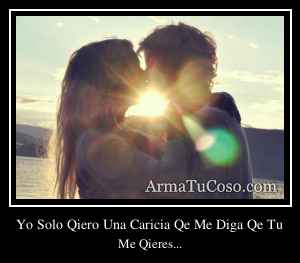 Yo Solo Qiero Una Caricia Qe Me Diga Qe Tu