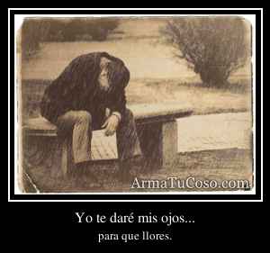 Yo te daré mis ojos...